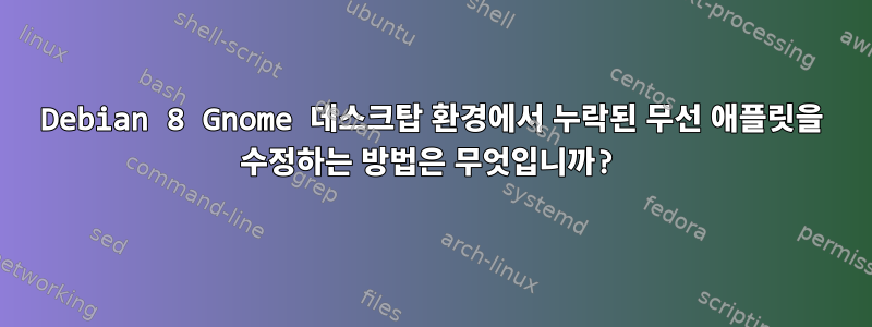 Debian 8 Gnome 데스크탑 환경에서 누락된 무선 애플릿을 수정하는 방법은 무엇입니까?