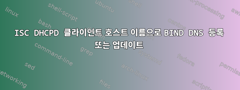 ISC DHCPD 클라이언트 호스트 이름으로 BIND DNS 등록 또는 업데이트