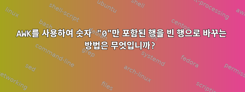 AWK를 사용하여 숫자 "0"만 포함된 행을 빈 행으로 바꾸는 방법은 무엇입니까?