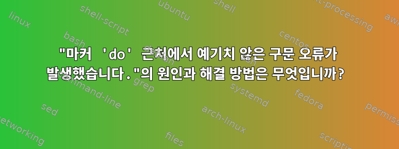 "마커 'do' 근처에서 예기치 않은 구문 오류가 발생했습니다."의 원인과 해결 방법은 무엇입니까?