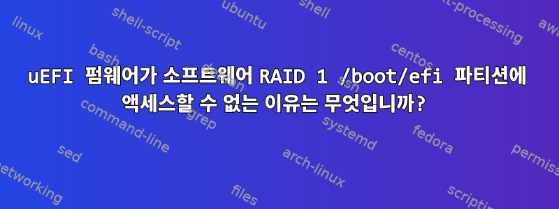 uEFI 펌웨어가 소프트웨어 RAID 1 /boot/efi 파티션에 액세스할 수 없는 이유는 무엇입니까?