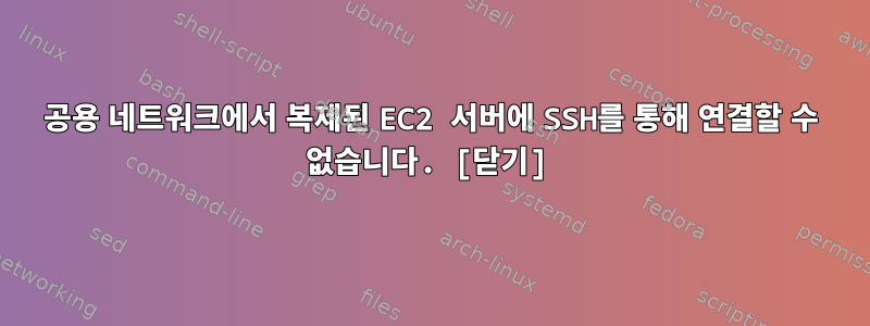 공용 네트워크에서 복제된 EC2 서버에 SSH를 통해 연결할 수 없습니다. [닫기]