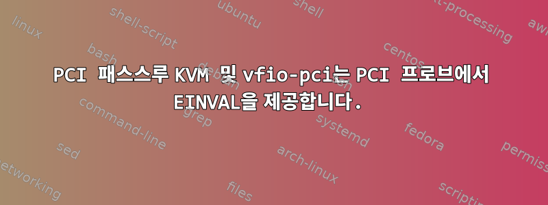 PCI 패스스루 KVM 및 vfio-pci는 PCI 프로브에서 EINVAL을 제공합니다.