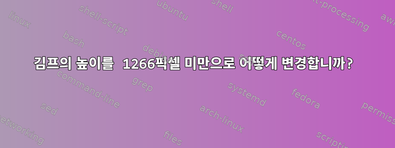 김프의 높이를 1266픽셀 미만으로 어떻게 변경합니까?