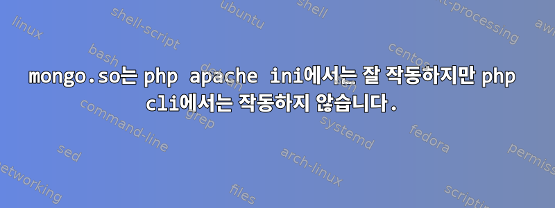 mongo.so는 php apache ini에서는 잘 작동하지만 php cli에서는 작동하지 않습니다.