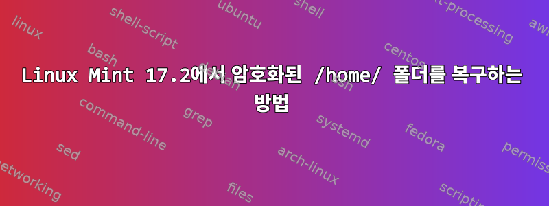 Linux Mint 17.2에서 암호화된 /home/ 폴더를 복구하는 방법