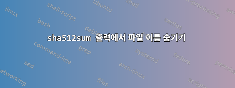 sha512sum 출력에서 ​​파일 이름 숨기기