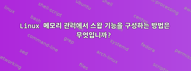 Linux 메모리 관리에서 스왑 기능을 구성하는 방법은 무엇입니까?