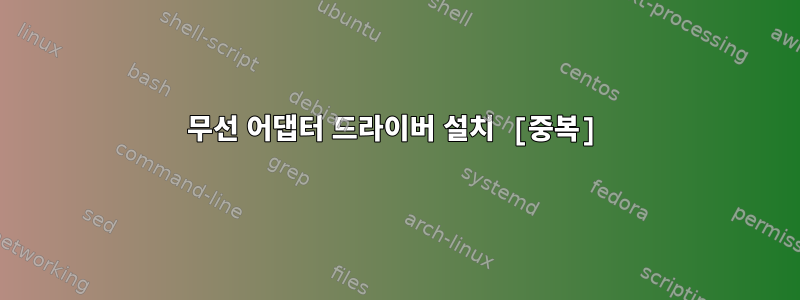 무선 어댑터 드라이버 설치 [중복]