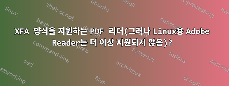 XFA 양식을 지원하는 PDF 리더(그러나 Linux용 Adobe Reader는 더 이상 지원되지 않음)?