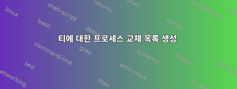 티에 대한 프로세스 교체 목록 생성