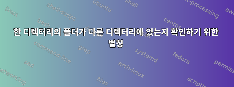 한 디렉터리의 폴더가 다른 디렉터리에 있는지 확인하기 위한 별칭