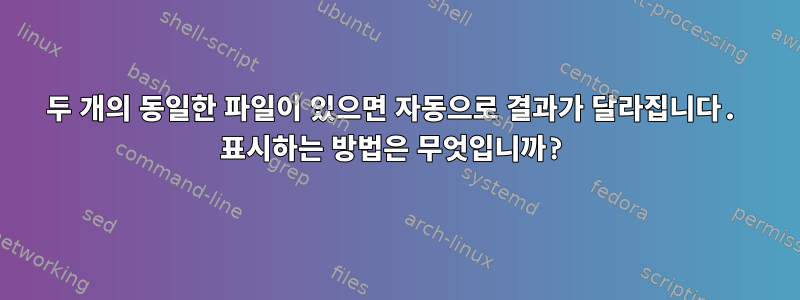 두 개의 동일한 파일이 있으면 자동으로 결과가 달라집니다. 표시하는 방법은 무엇입니까?