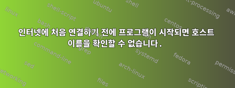 인터넷에 처음 연결하기 전에 프로그램이 시작되면 호스트 이름을 확인할 수 없습니다.