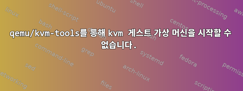 qemu/kvm-tools를 통해 kvm 게스트 가상 머신을 시작할 수 없습니다.