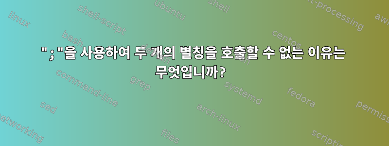 ";"을 사용하여 두 개의 별칭을 호출할 수 없는 이유는 무엇입니까?