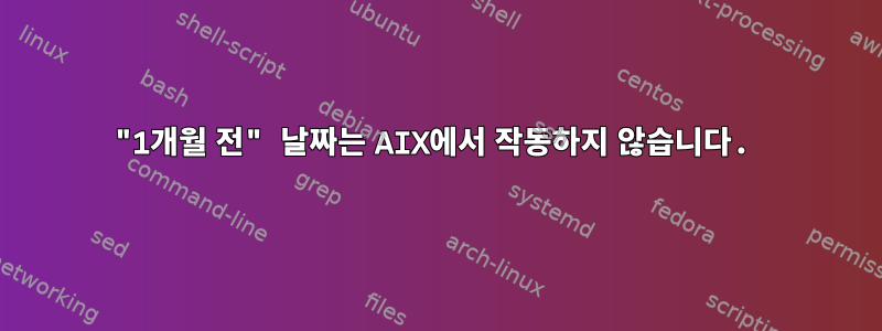 "1개월 전" 날짜는 AIX에서 작동하지 않습니다.