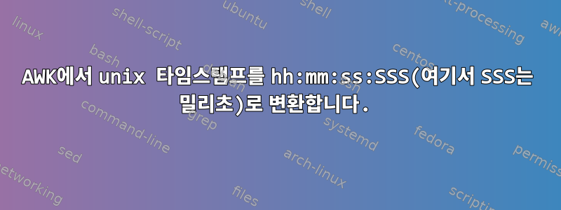 AWK에서 unix 타임스탬프를 hh:mm:ss:SSS(여기서 SSS는 밀리초)로 변환합니다.