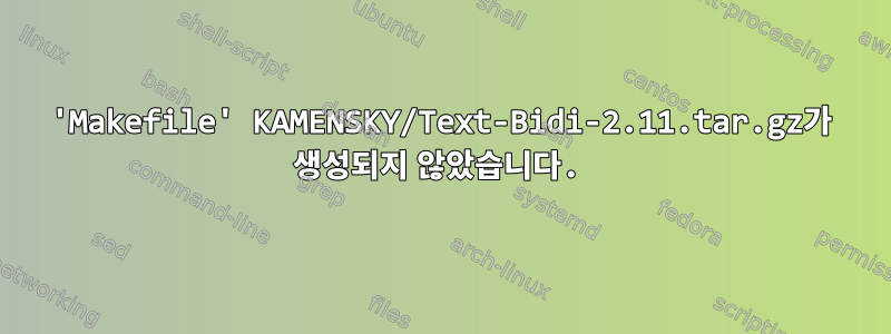 'Makefile' KAMENSKY/Text-Bidi-2.11.tar.gz가 생성되지 않았습니다.