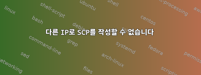 다른 IP로 SCP를 작성할 수 없습니다