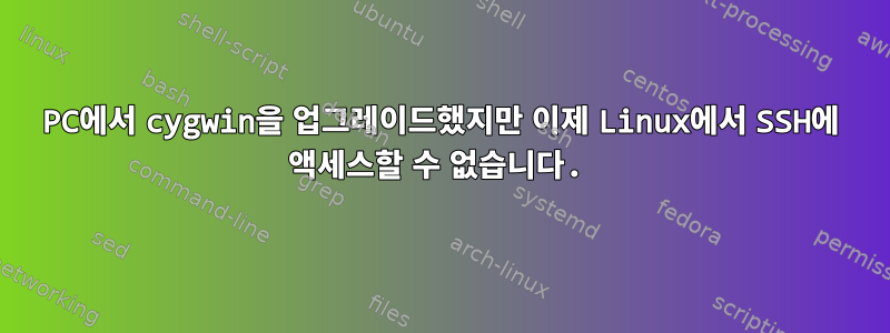 PC에서 cygwin을 업그레이드했지만 이제 Linux에서 SSH에 액세스할 수 없습니다.