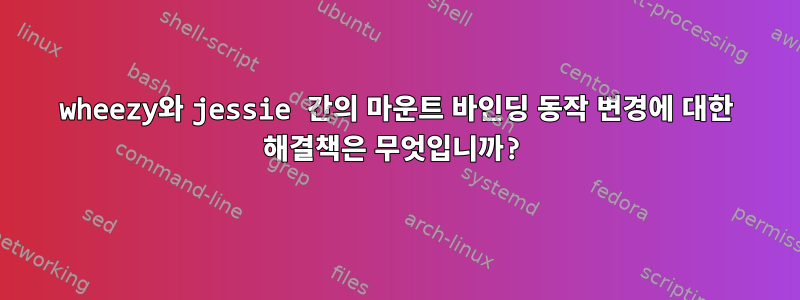 wheezy와 jessie 간의 마운트 바인딩 동작 변경에 대한 해결책은 무엇입니까?