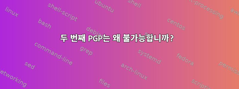 두 번째 PGP는 왜 불가능합니까?