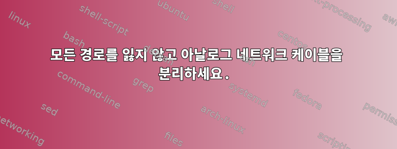 모든 경로를 잃지 않고 아날로그 네트워크 케이블을 분리하세요.