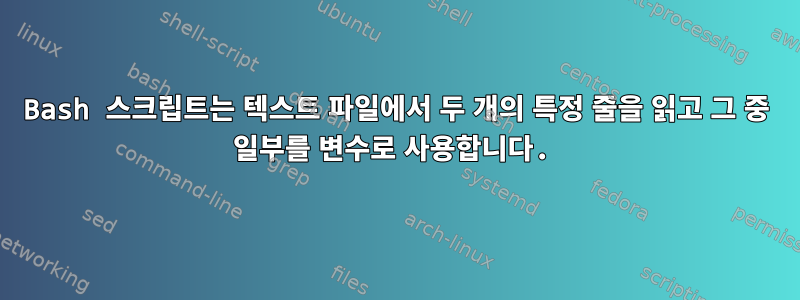 Bash 스크립트는 텍스트 파일에서 두 개의 특정 줄을 읽고 그 중 일부를 변수로 사용합니다.