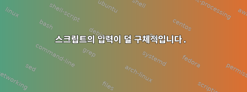 스크립트의 입력이 덜 구체적입니다.