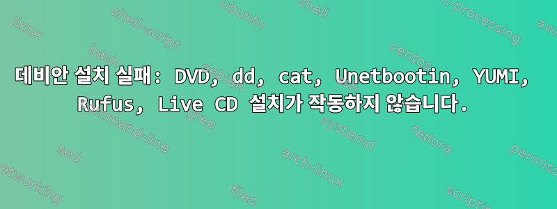 데비안 설치 실패: DVD, dd, cat, Unetbootin, YUMI, Rufus, Live CD 설치가 작동하지 않습니다.