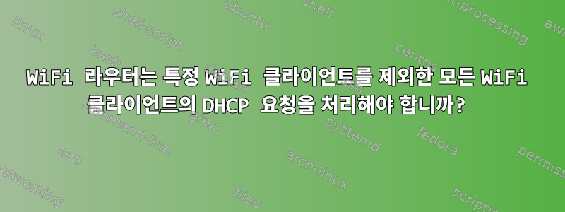 WiFi 라우터는 특정 WiFi 클라이언트를 제외한 모든 WiFi 클라이언트의 DHCP 요청을 처리해야 합니까?