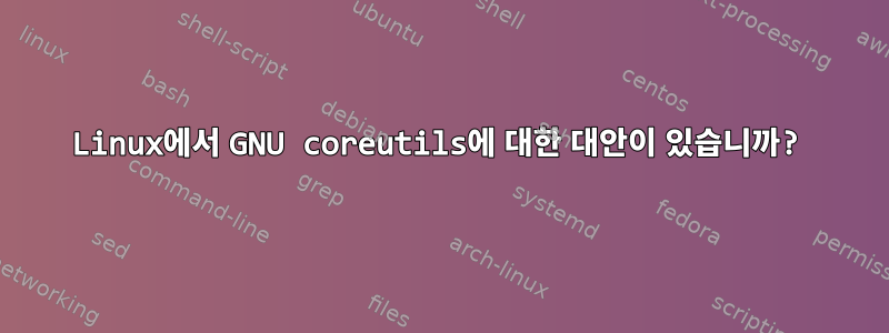 Linux에서 GNU coreutils에 대한 대안이 있습니까?