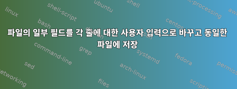 파일의 일부 필드를 각 줄에 대한 사용자 입력으로 바꾸고 동일한 파일에 저장