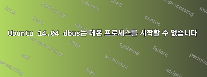 Ubuntu 14.04 dbus는 데몬 프로세스를 시작할 수 없습니다