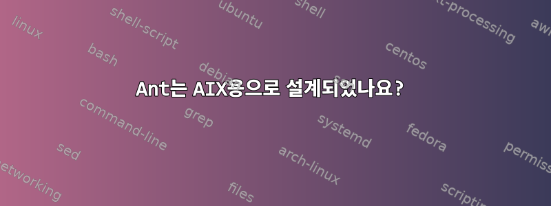 Ant는 AIX용으로 설계되었나요?