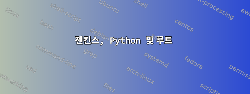 젠킨스, Python 및 루트