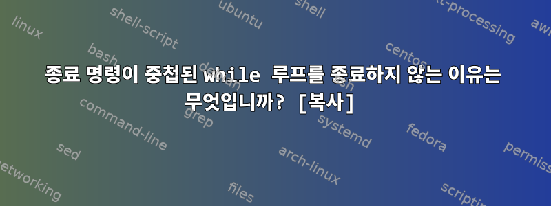 종료 명령이 중첩된 while 루프를 종료하지 않는 이유는 무엇입니까? [복사]