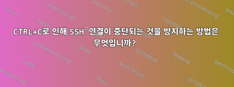 CTRL+C로 인해 SSH 연결이 중단되는 것을 방지하는 방법은 무엇입니까?