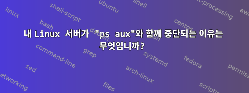 내 Linux 서버가 "ps aux"와 함께 중단되는 이유는 무엇입니까?