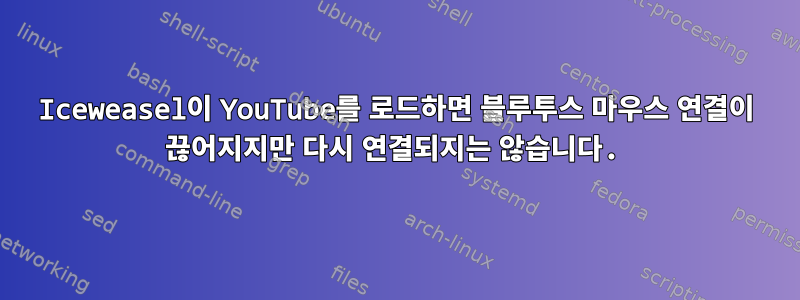 Iceweasel이 YouTube를 로드하면 블루투스 마우스 연결이 끊어지지만 다시 연결되지는 않습니다.