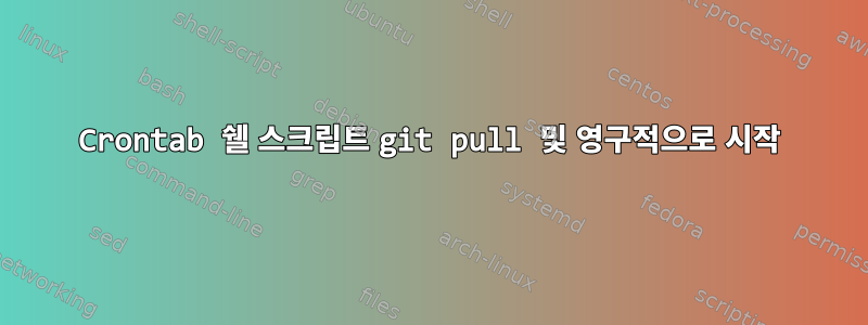 Crontab 쉘 스크립트 git pull 및 영구적으로 시작