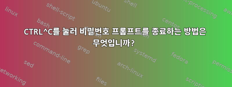 CTRL^C를 눌러 비밀번호 프롬프트를 종료하는 방법은 무엇입니까?