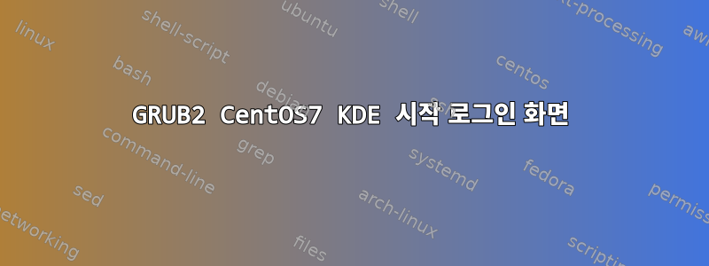 GRUB2 CentOS7 KDE 시작 로그인 화면