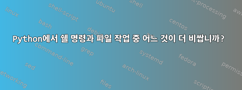 Python에서 쉘 명령과 파일 작업 중 어느 것이 더 비쌉니까?