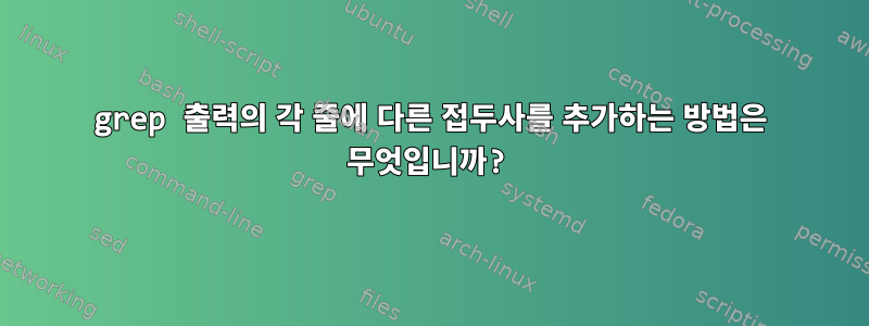 grep 출력의 각 줄에 다른 접두사를 추가하는 방법은 무엇입니까?