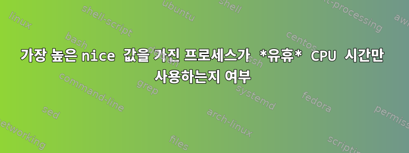 가장 높은 nice 값을 가진 프로세스가 *유휴* CPU 시간만 사용하는지 여부