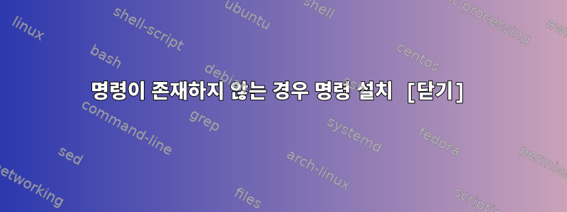 명령이 존재하지 않는 경우 명령 설치 [닫기]