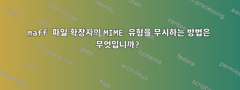 maff 파일 확장자의 MIME 유형을 무시하는 방법은 무엇입니까?