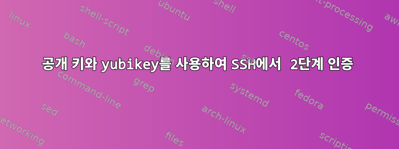 공개 키와 yubikey를 사용하여 SSH에서 2단계 인증